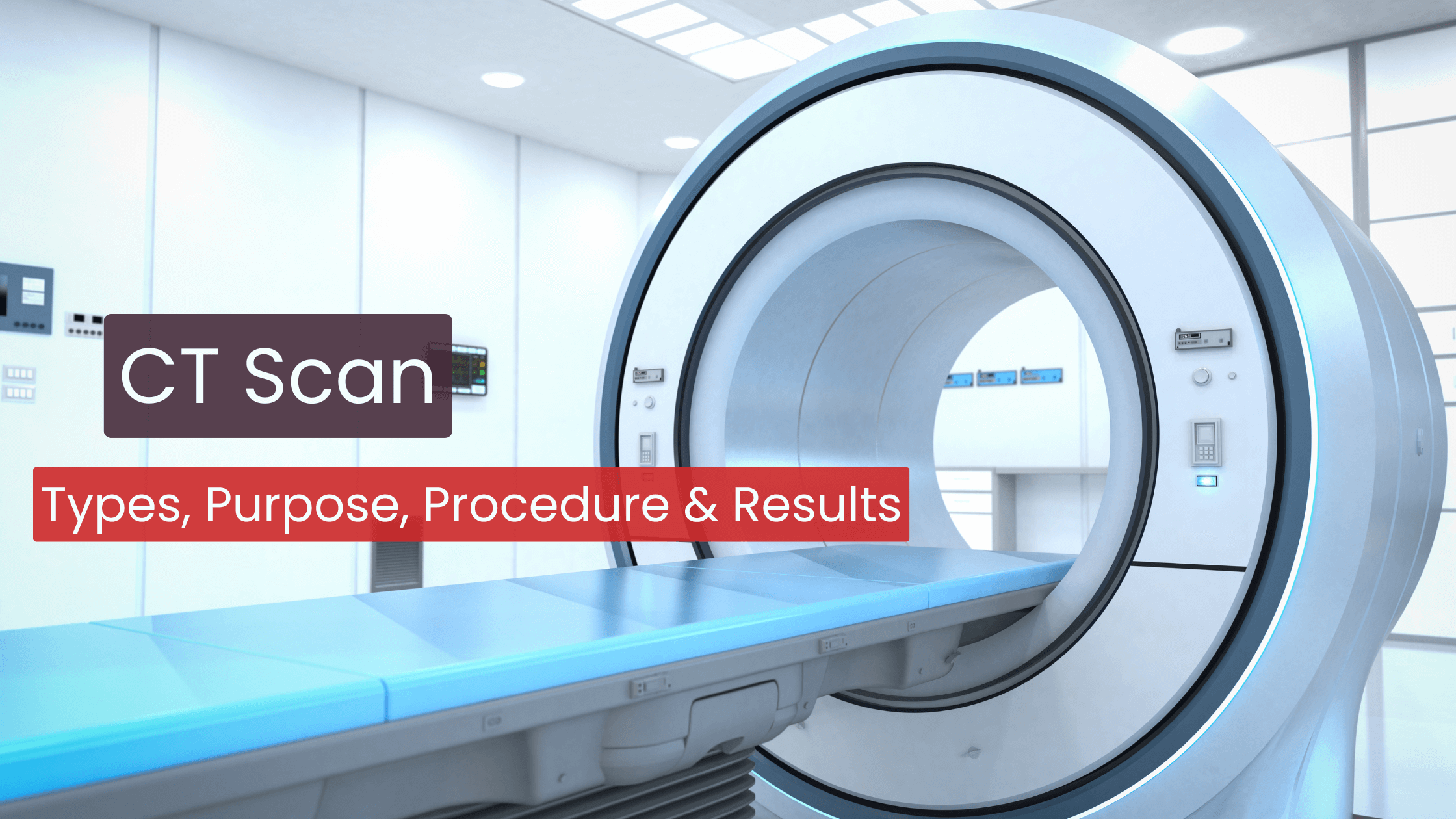 What is CT Scan, Types, Purpose, Procedure & Results